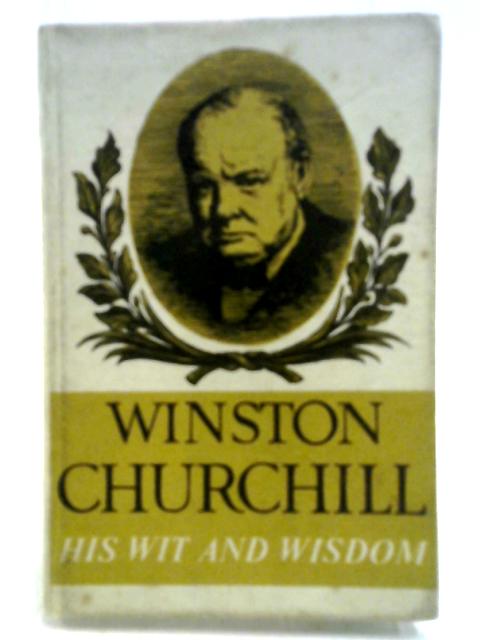 Winston Churchill: His Wit and Wisdom By Jack House (intro.)