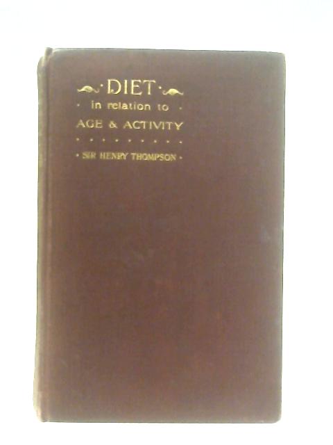 Diet in Relation to Age & Activity with Hints Concerning Habits Conducive to Longevity von Henry Thompson