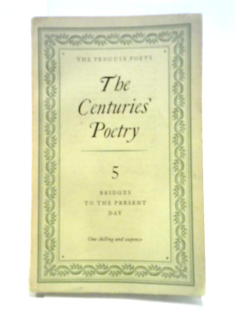 The Centuries Poetry: An Anthology Volume 5 Bridges To The Present Day. By Denys Kilham Roberts