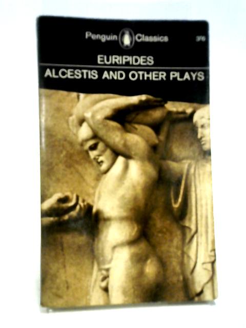 Alcestis and Other Plays By Euripides