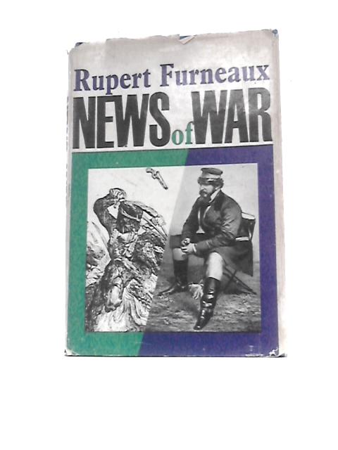 News Of War: Stories And Adventures Of The Great War Correspondents By Rupert Furneaux