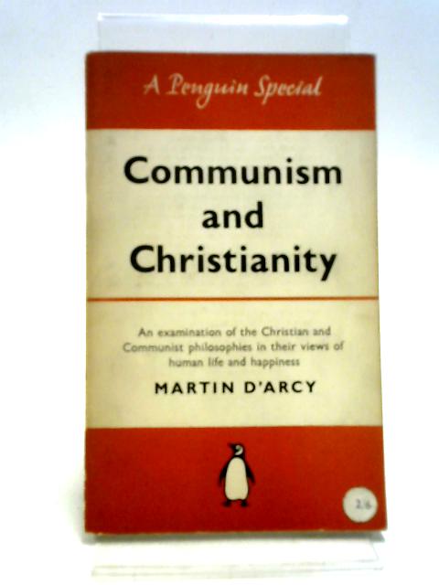 Communism And Christianity An Examination Of The Christian And Communist Philosophies In Their Views Of Human Life And Happiness von Martin C. D'Arcy