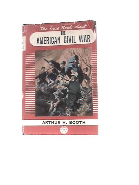 The True Book About The American Civil War By Arthur Harold Booth N.G.Wilson (Illus.)