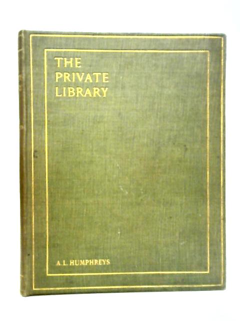 The Private Library: What We Do Know, What We Dont Know, What We Ought To Know About Our Books By Arthur L. Humphreys