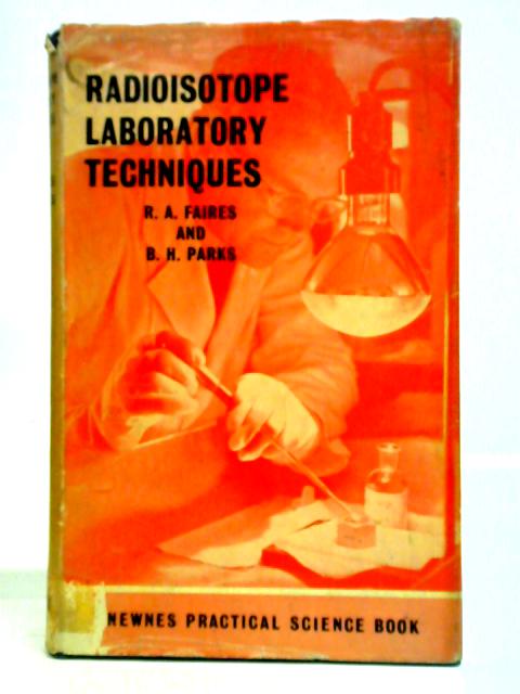 Radioisotope Laboratory Techniques (Practical Science Books) By R. A. Faires, B. H. Parks