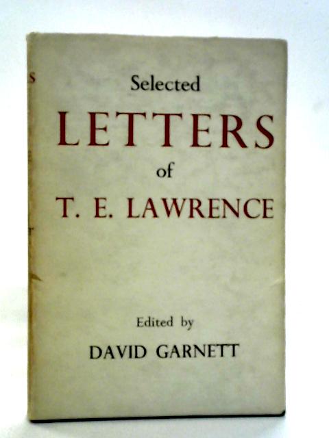 Selected Letters of T.E. Lawrence By David Garnett Ed.