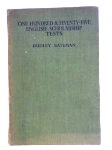 One Hundred and Seventy-Five English Scholarship Tests By Dudley Bateman