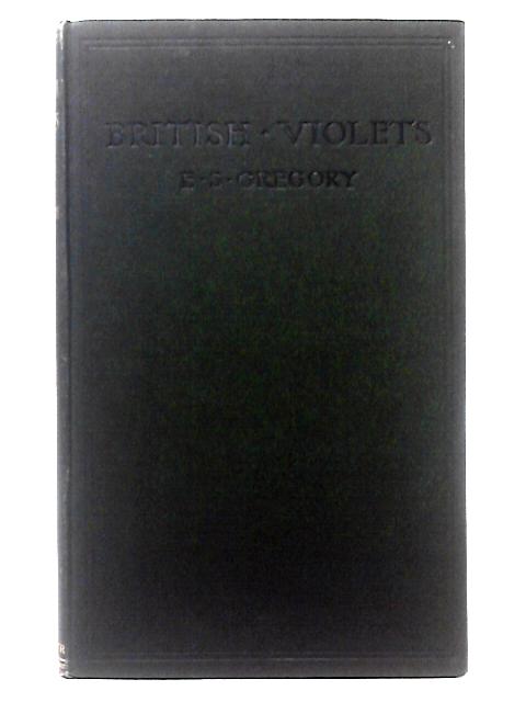 British Violets - A Monograph By E. S. Gregory