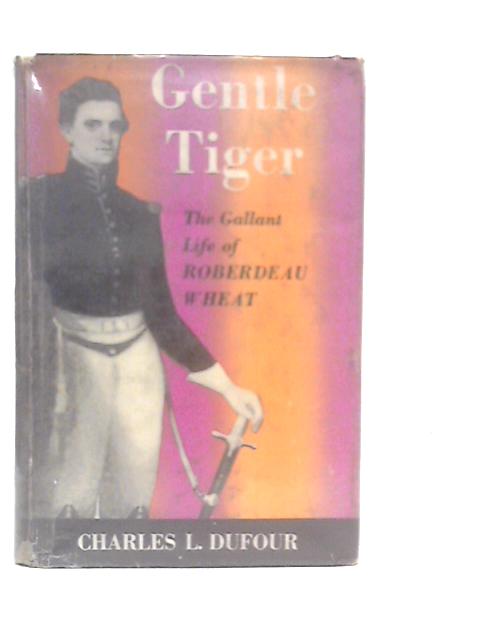 Gentle Tiger: The Gallant Life of Roberdeau Wheat von Charles L.Dufour