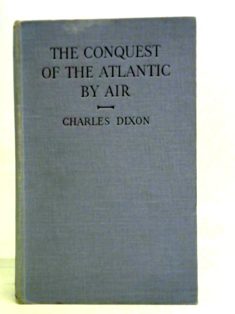 The Conquest Of The Atlantic By Air von Charles Dixon