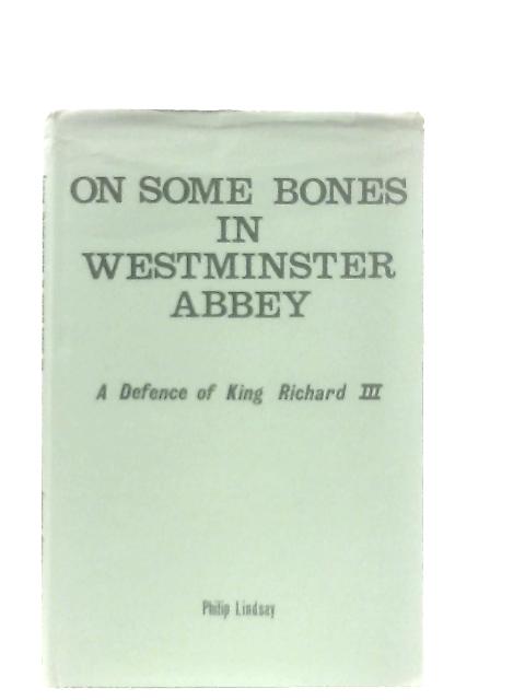 On Some Bones In Westminster Abbey;: A Defence Of King Richard III von Philip Lindsay