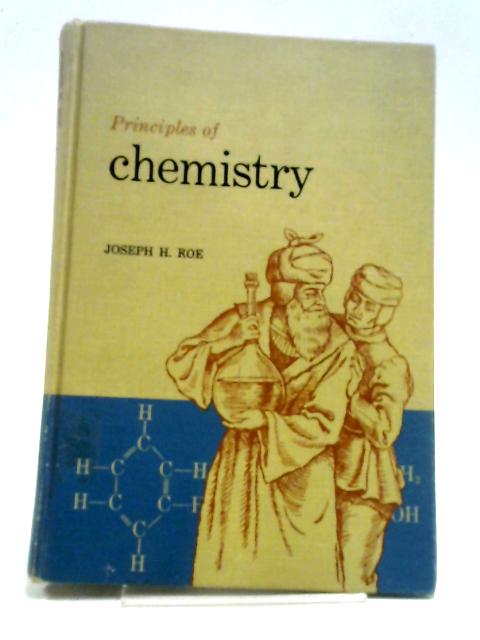 Principles Of Chemistry: An Introductory Textbook Of Inorganic, Organic, And Physiological Chemistry For Nurses And Students Of Home Economics And Applied Chemistry By Joseph Hyram Roe