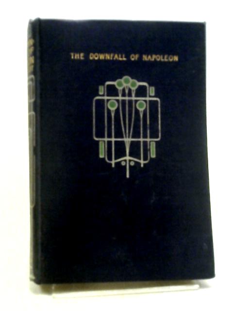 The Downfall Of Napoleon. His Escape From Elba. The Battle Of Waterloo, Captivity In St Helena, And Death. von Sir Walter Scott