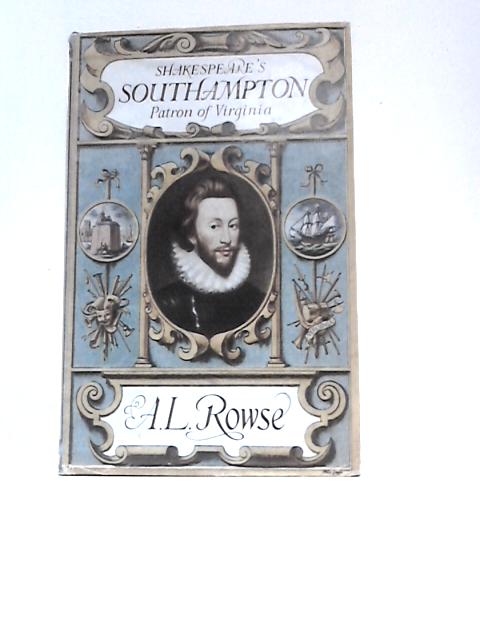 Shakespeare's Southampton, Patron of Virginia By A.L.Rowse