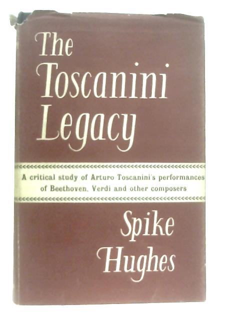 The Toscanini Legacy By Spike Hughes