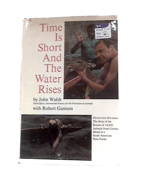 Time Is Short And The Water Rises; Operation Gwamba: The Story Of The Rescue Of 10,000 Animals From Certain Death In A South American Rain Forest von John Walsh with Robert Gannon