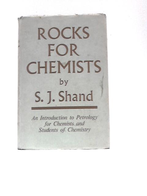 Rocks For Chemists: An Introduction To Petrology For Chemists And Students Of Chemistry By S.J.Shand