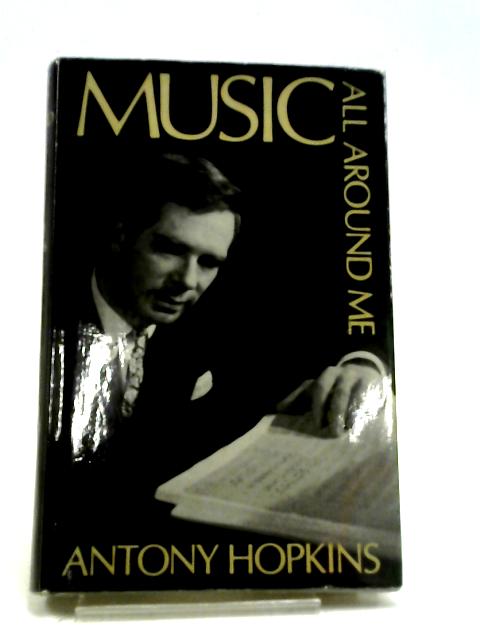 Music All Around Me. A Personal Choice From The Literature Of Music von Antony Hopkins