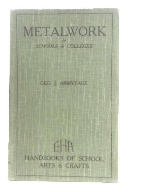 Metalwork For Schools and College: Its Principles & Practice von Geo J. Armytage