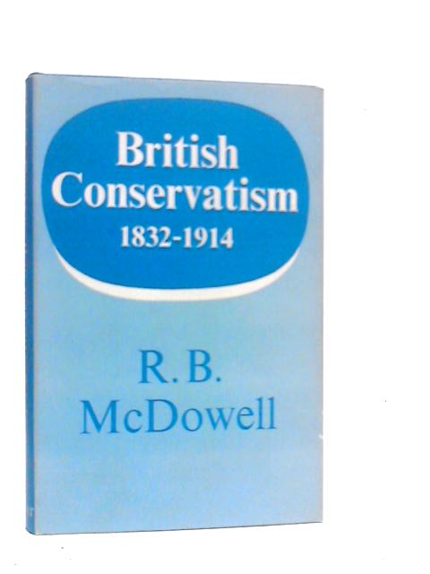 British Conservatism 1832-1914 By R.B.McDowell