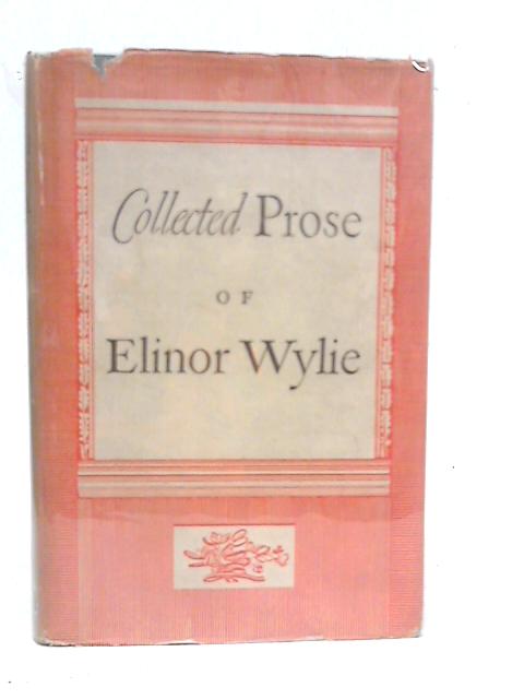 Collected Prose of Elinor Wylie By Elinor Wylie