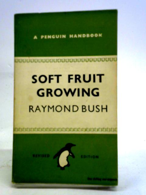 Soft Fruit Growing: For The Amateur By Raymond Bush