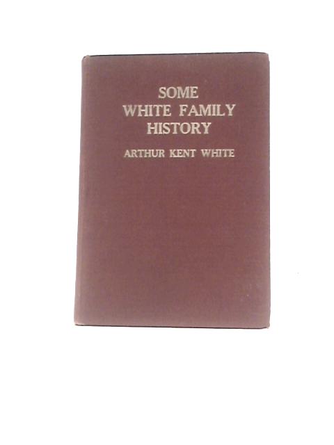 Some White Family History By Arthur Kent White