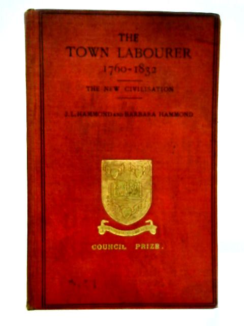 The Town Labourer 1760-1832: The New Civilisation By J.L. Hammond & Barbara Hammond