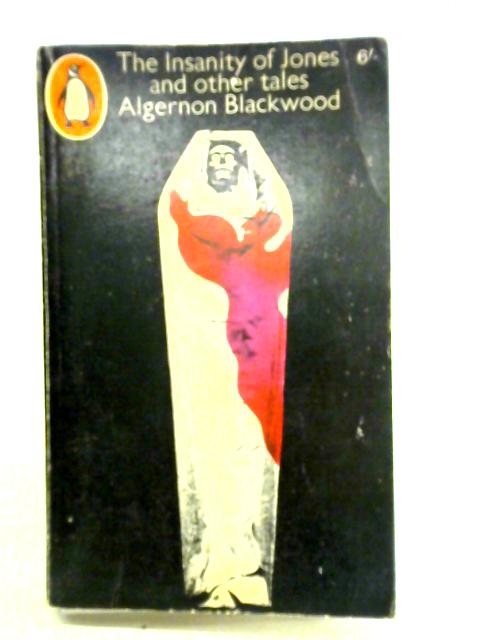 The Insanity Of Jones And Other Tales By Algernon Blackwood