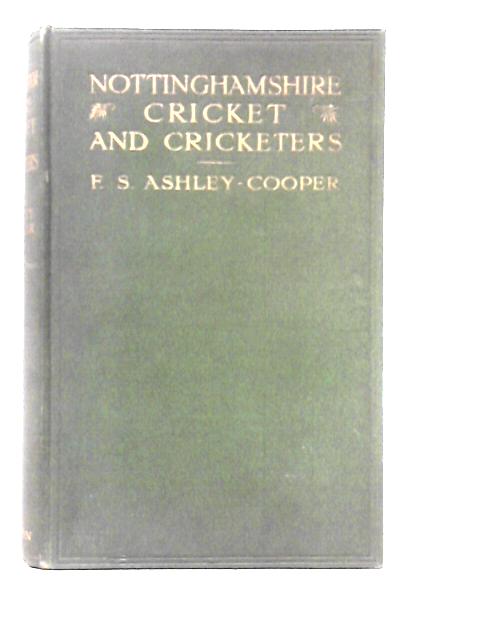 Nottinghamshire Cricket And Cricketers By F. S. Ashley-Cooper