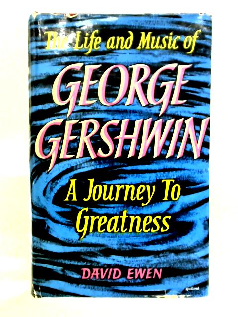 A Journey to Greatness: the Life and Music of George Gershwin von David Ewen