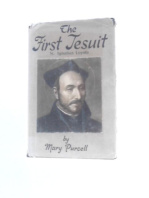 The First Jesuit: St Ignatius of Loyola By Mary Purcell