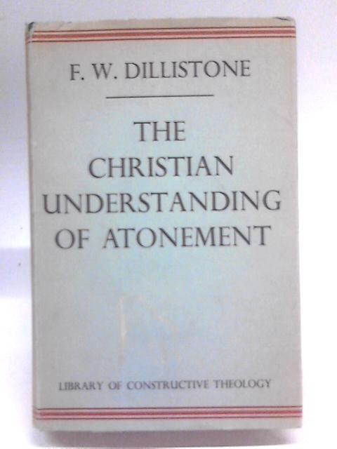 Christian Understanding of Atonement (Library of Constructive Theology) By F.W. Dillistone