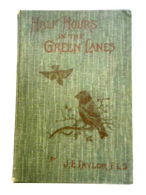 Half-hours In The Green Lanes By J.E. Taylor