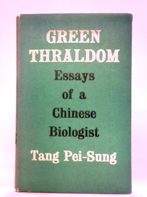Green Thraldom: Essays of a Chinese Biologist By Tang Pei-Sung