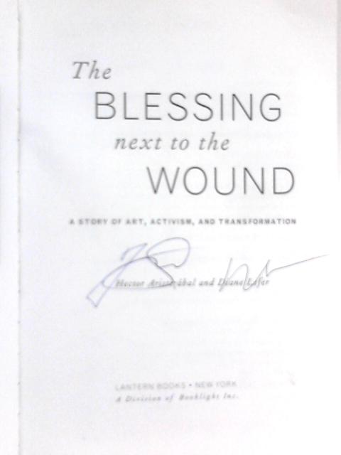 Blessing Next To The Wound : A Story of Art, Activism, and Transformation von Hector Aristizabal