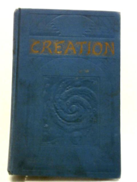 Creation: The Scriptural Proof Of The Creation Of Things Seen And Unseen, Showing The Unfolding Of The Divine Plan From The Logos To The Completion Of ... And The Restoration Of Man By J. F Rutherford