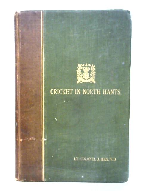 Cricket In North Hants: Records And Reminiscences By Lt. Colonel John May