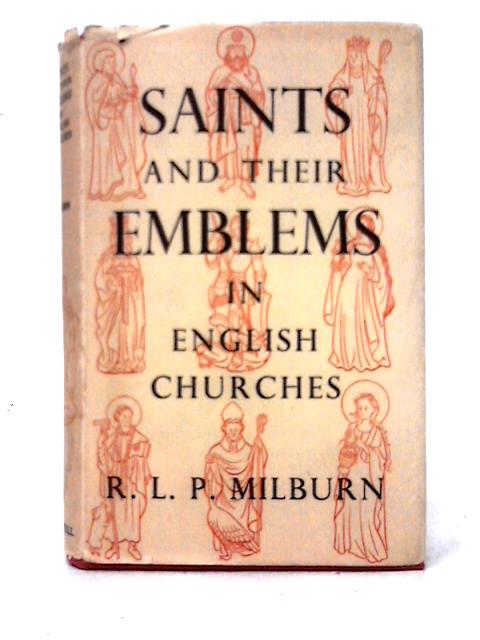 Saints and Their Emblems in English Churches By Robert L. P. Milburn