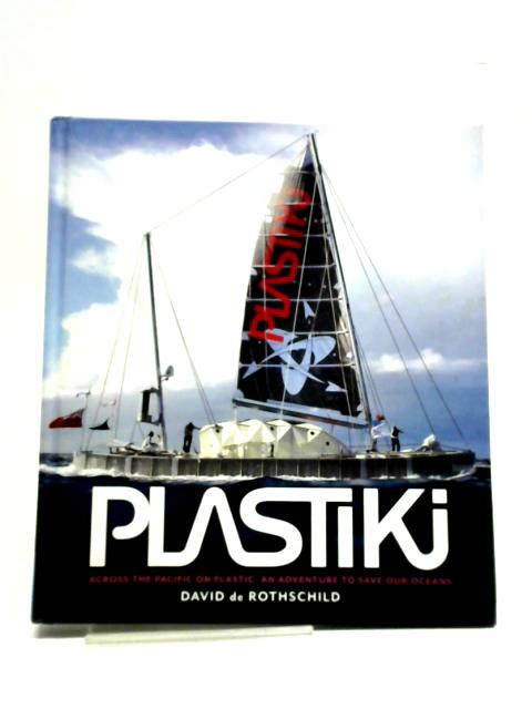 Plastiki Across the Pacific on Plastic: An Adventure to Save Our Oceans By David de Rothschild