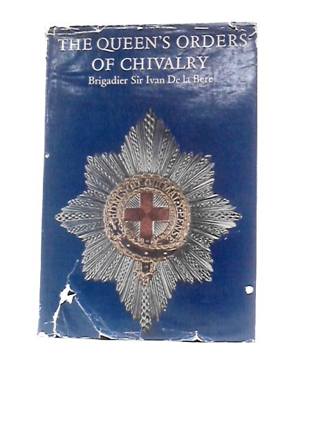 The Queens Orders Of Chivalry By Brigadier Sir Ivan De La Bere