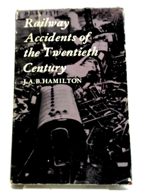 British Railway Accidents of the 20th Century By James Alan Bousfield Hamilton