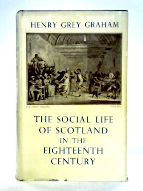 The Social Life of Scotland in the Eighteenth Century By Henry Grey Graham