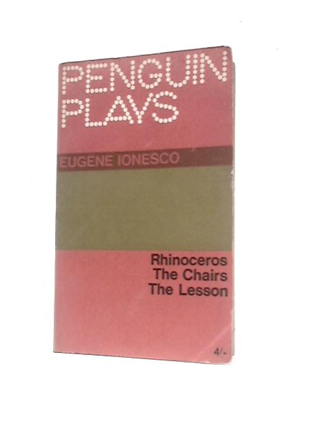 Rhinoceros; The Chairs; The Lesson By Eugene Ionesco