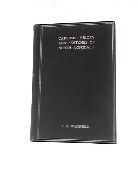 Cartmel Priory and Sketches of North Lonsdale By A.M.Wakefield