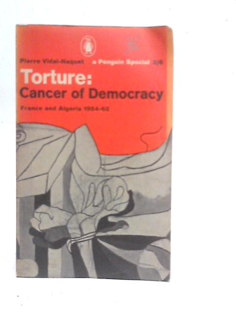 Torture: Cancer of Democracy: France and Algeria 1954-62 By Pierre Vidal-Naque