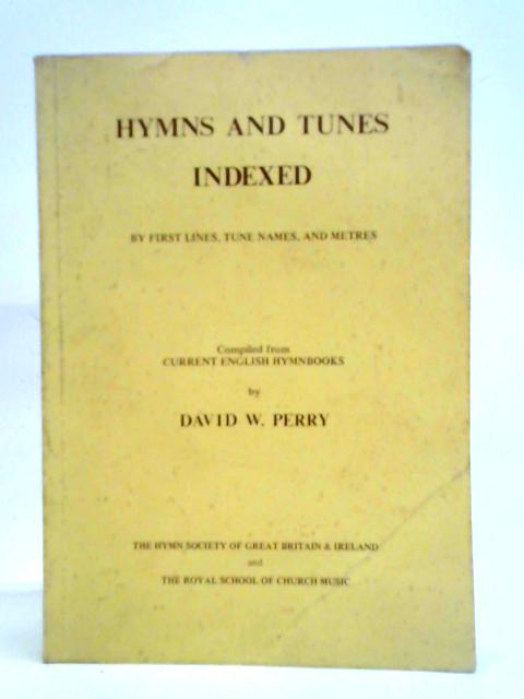 Hymns And Tunes Indexed: By First Lines, Tune Names And Metres par David W. Perry