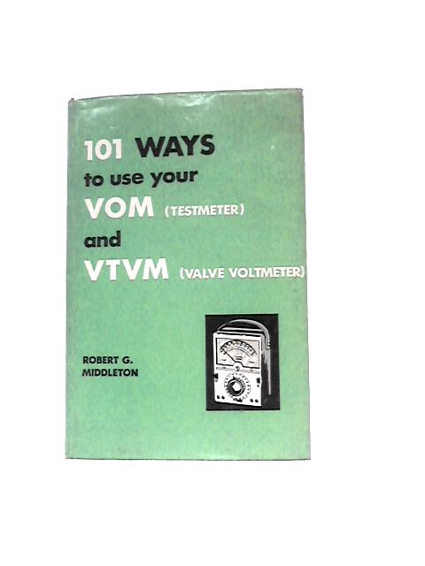 101 Ways to Use Your VOM (Testmeter) and VTVM (Valve Voltmeter) By Robert G.Middleton