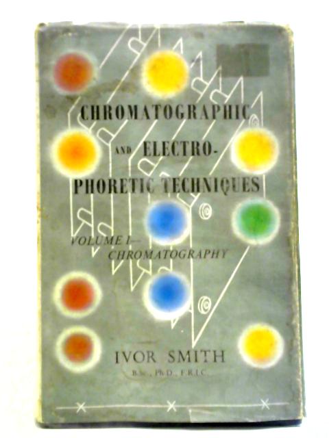 Chromatographic & Electrophoretic Techniques Volume 1 : Chromatography By Ivor Smith