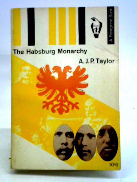 The Habsburg Monarchy, 1809-1918. A History of the Austrian Empire and Austria-Hungary. By A. J. P. Taylor